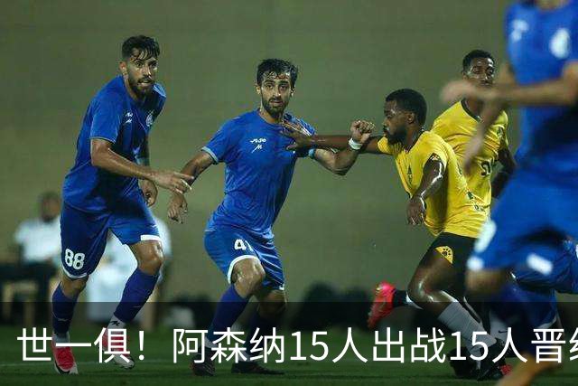 世一俱！阿森纳15人出战15人晋级 皇萨魔城军各有拖累