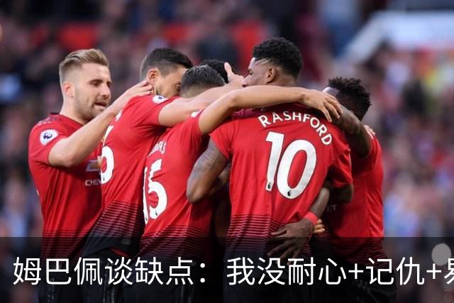 姆巴佩谈缺点：我没耐心+记仇+易冲动，我有时过于直接会讨人厌