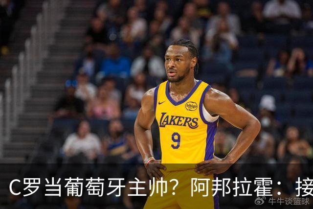 C罗当葡萄牙主帅？阿邦拉霍：接下来5届赛事他每场都会派自己上场
